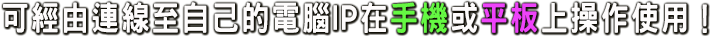 可經由連線至自己的電腦IP,在手機或平板上操作使用
